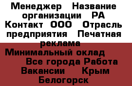 Менеджер › Название организации ­ РА Контакт, ООО › Отрасль предприятия ­ Печатная реклама › Минимальный оклад ­ 20 000 - Все города Работа » Вакансии   . Крым,Белогорск